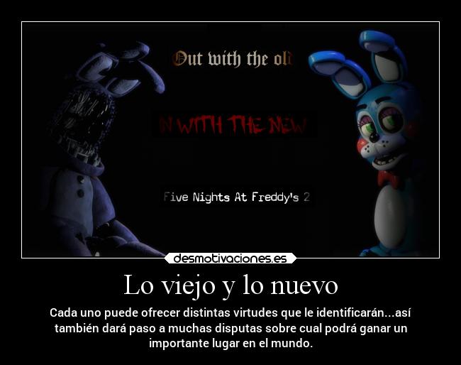 Lo viejo y lo nuevo - Cada uno puede ofrecer distintas virtudes que le identificarán...así
también dará paso a muchas disputas sobre cual podrá ganar un
importante lugar en el mundo.