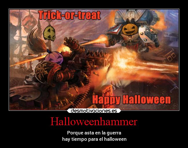 Halloweenhammer - Porque asta en la guerra
hay tiempo para el halloween