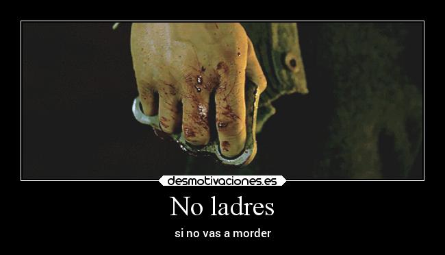 No ladres - si no vas a morder