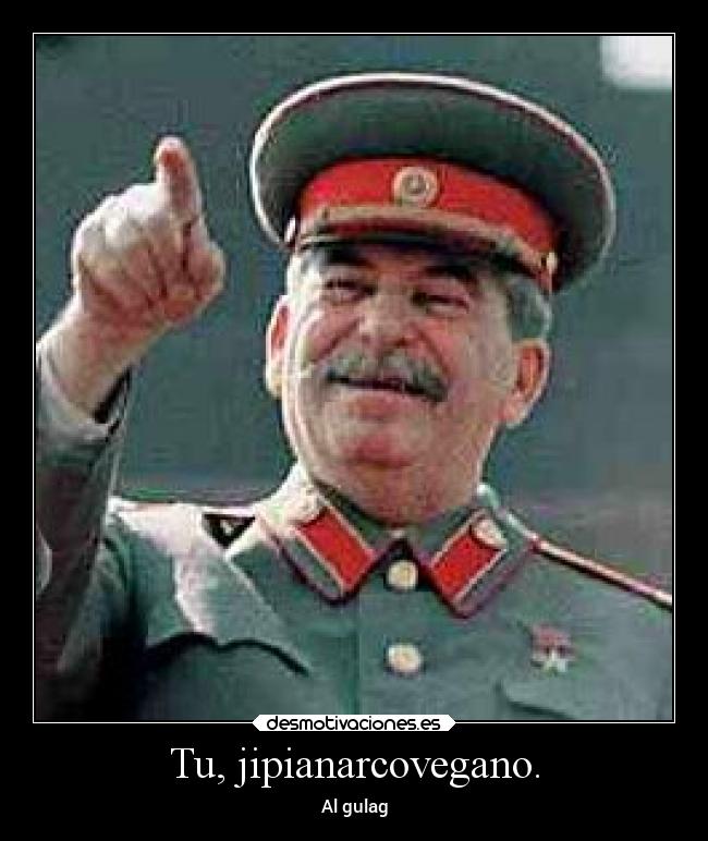 Tu, jipianarcovegano. - Al gulag