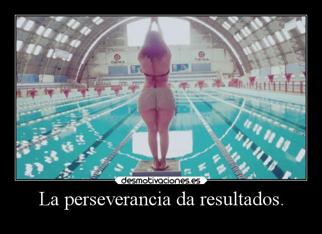 La perseverancia da resultados. -