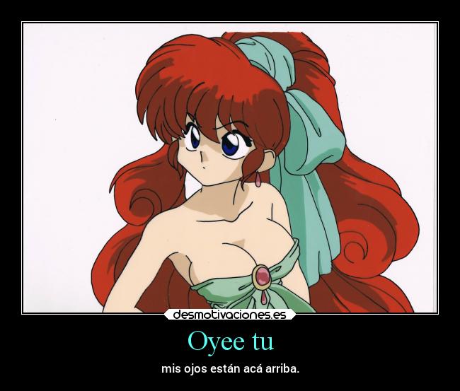 Oyee tu - mis ojos están acá arriba.