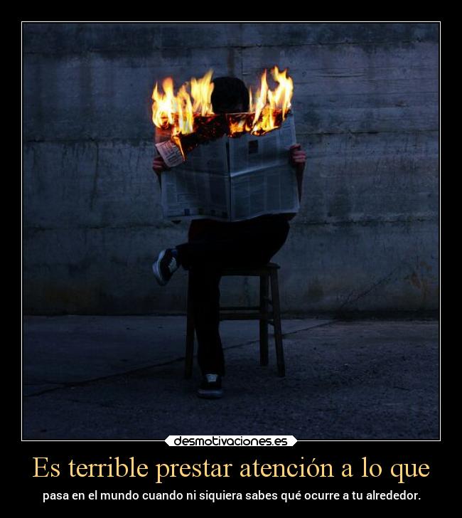 Es terrible prestar atención a lo que -