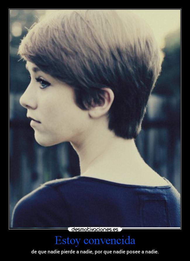 Estoy convencida - de que nadie pierde a nadie, por que nadie posee a nadie.