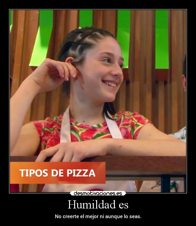 Humildad es - No creerte el mejor ni aunque lo seas.