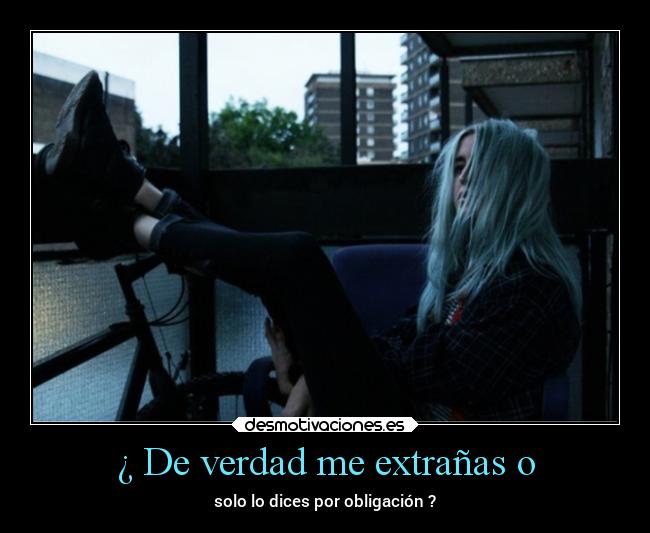 ¿ De verdad me extrañas o -