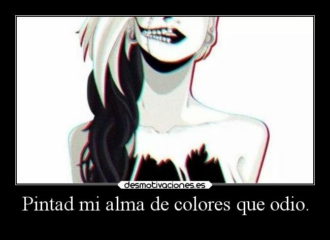 Pintad mi alma de colores que odio. - 
