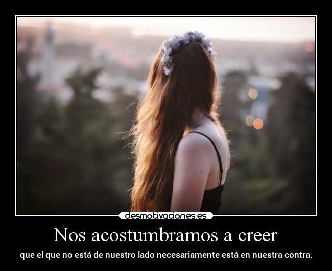 Nos acostumbramos a creer -