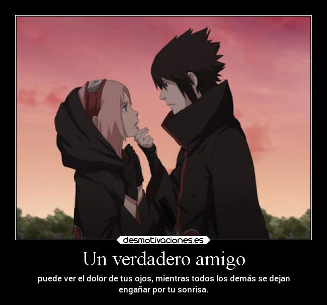 Un verdadero amigo - puede ver el dolor de tus ojos, mientras todos los demás se dejan
engañar por tu sonrisa.