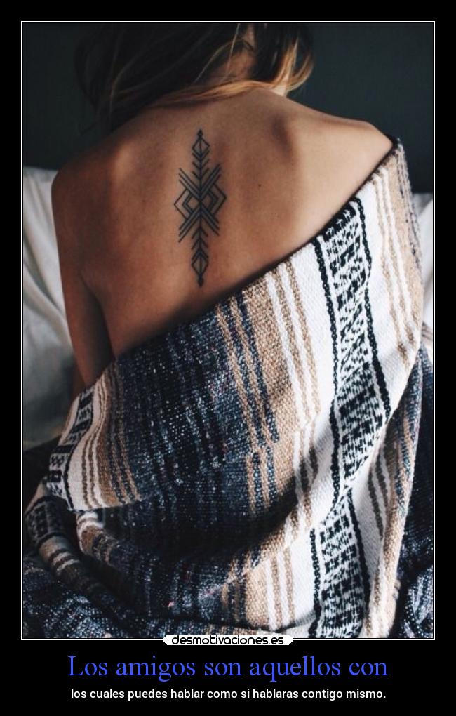 Los amigos son aquellos con - los cuales puedes hablar como si hablaras contigo mismo.