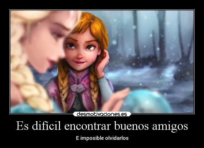Es difícil encontrar buenos amigos -