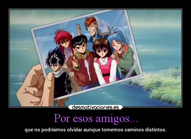 carteles amigos anime amigos yuyuhakusho desmotivaciones