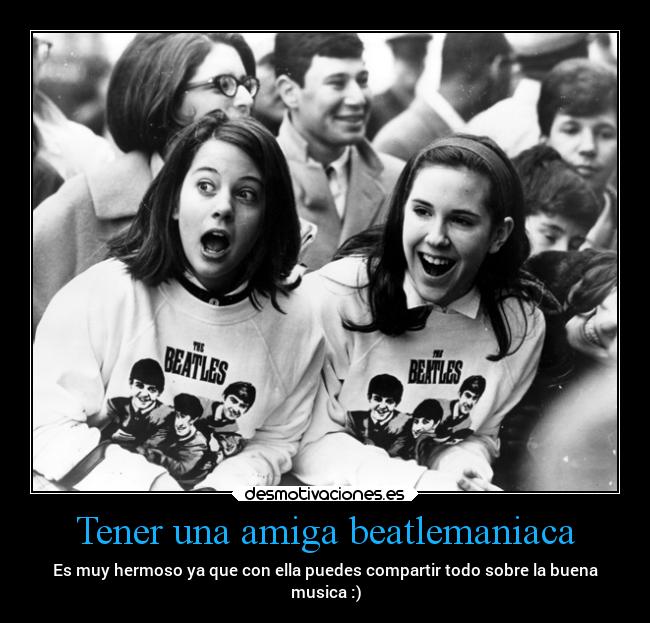 Tener una amiga beatlemaniaca -