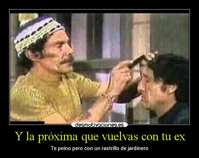 Y la próxima que vuelvas con tu ex -