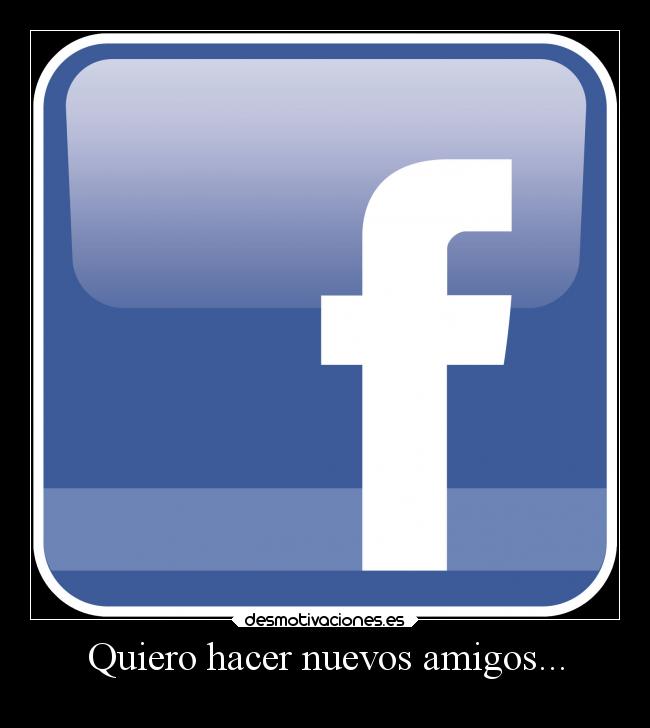 Quiero hacer nuevos amigos... -