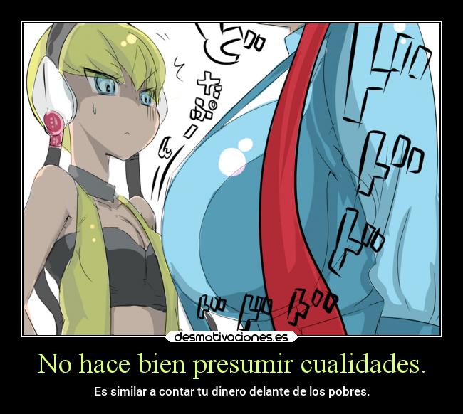 No hace bien presumir cualidades. - Es similar a contar tu dinero delante de los pobres.