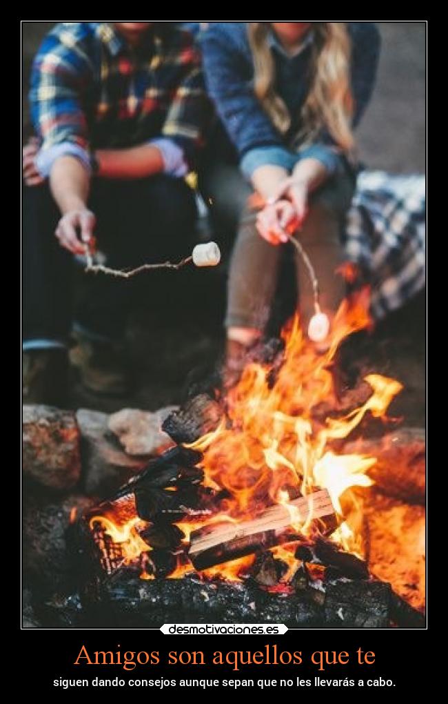 Amigos son aquellos que te - siguen dando consejos aunque sepan que no les llevarás a cabo.