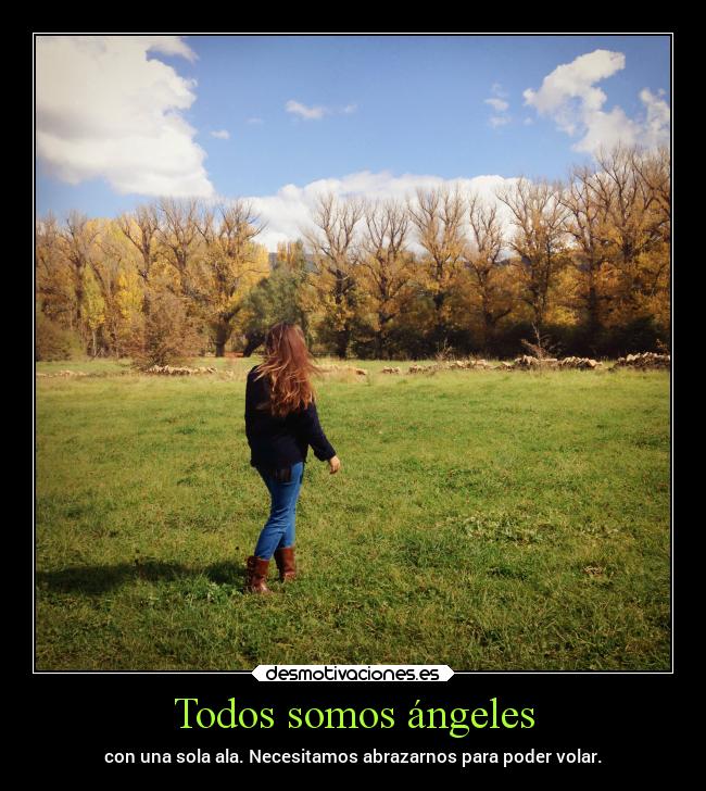 Todos somos ángeles - con una sola ala. Necesitamos abrazarnos para poder volar.