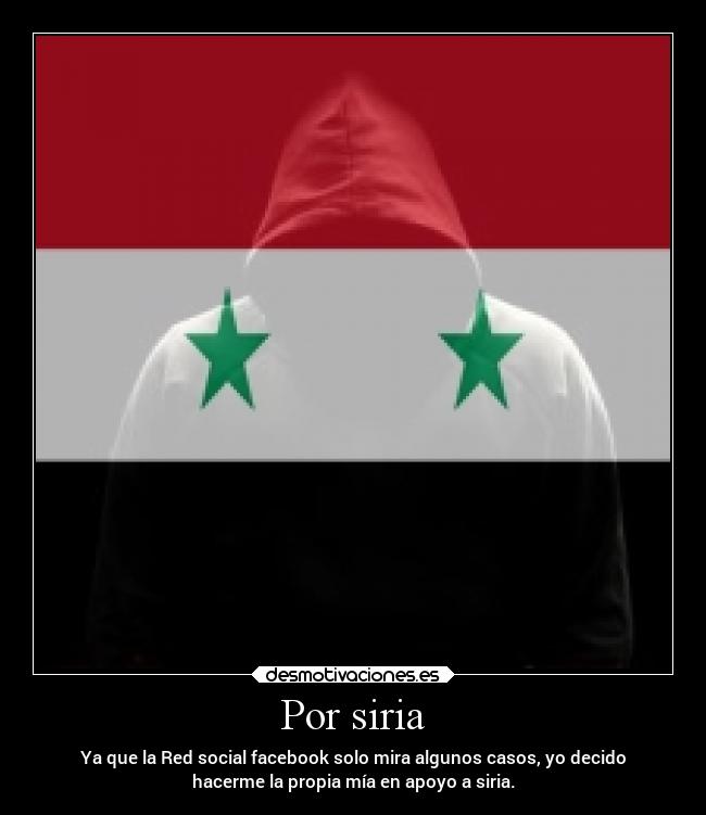 Por siria - Ya que la Red social facebook solo mira algunos casos, yo decido
hacerme la propia mía en apoyo a siria.