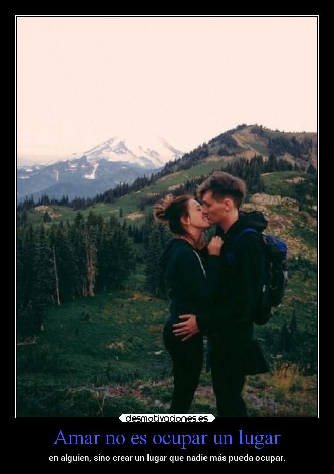 Amar no es ocupar un lugar - en alguien, sino crear un lugar que nadie más pueda ocupar.
