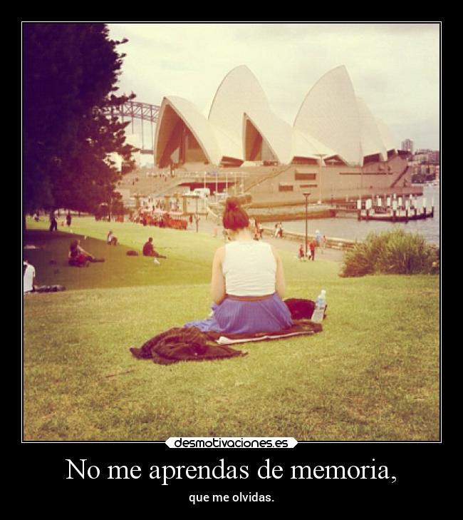 No me aprendas de memoria, -