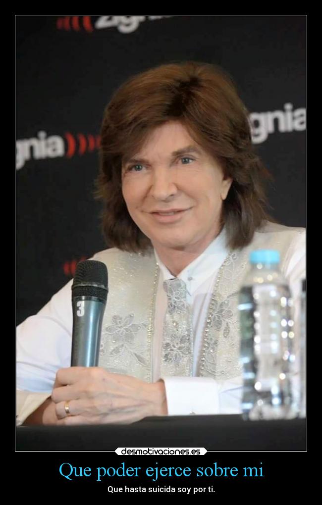 Que poder ejerce sobre mi - Que hasta suicida soy por ti.