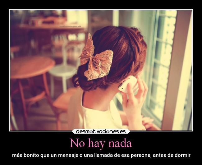 No hay nada - más bonito que un mensaje o una llamada de esa persona, antes de dormir