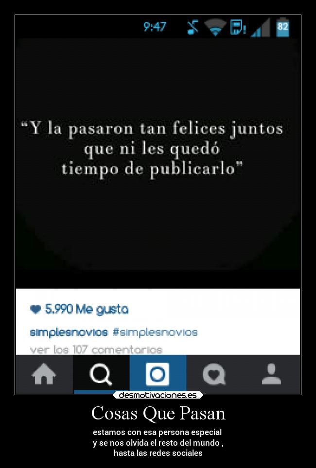Cosas Que Pasan - estamos con esa persona especial 
y se nos olvida el resto del mundo ,
hasta las redes sociales