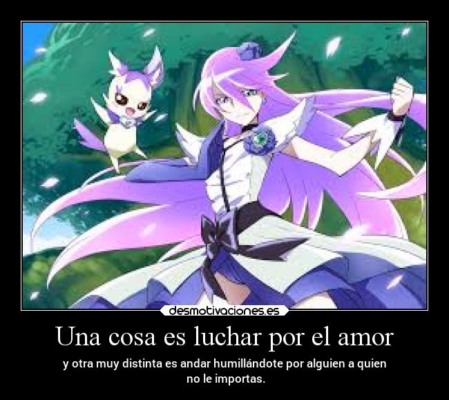 Una cosa es luchar por el amor - y otra muy distinta es andar humillándote por alguien a quien
no le importas.