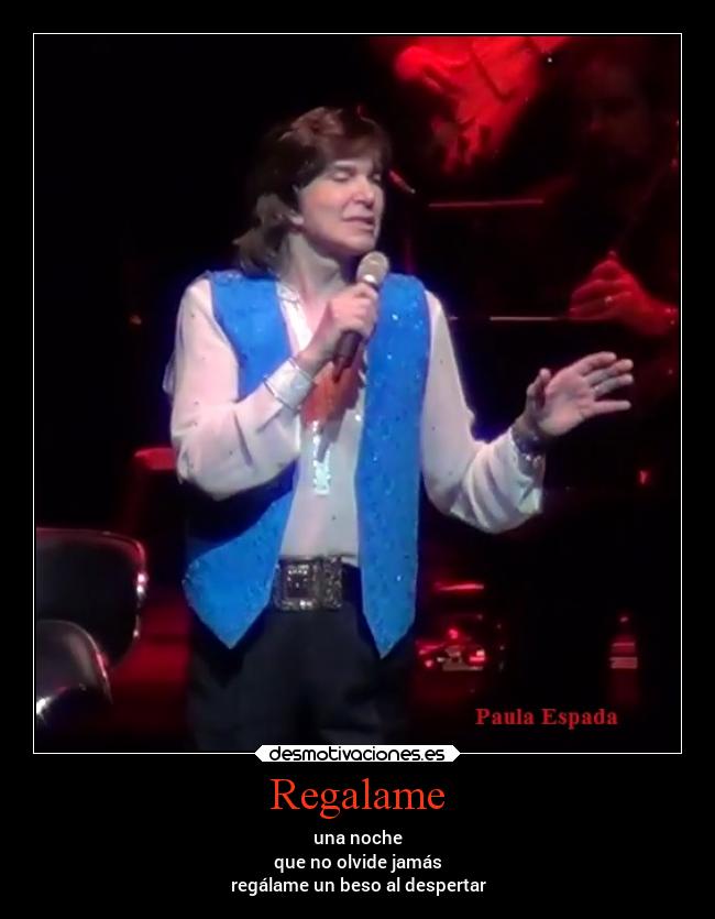Regalame - una noche
que no olvide jamás
regálame un beso al despertar