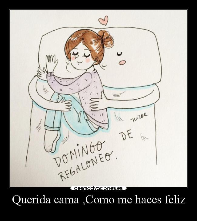 Querida cama ,Como me haces feliz - 