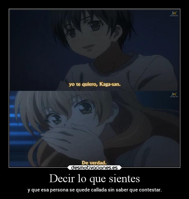 Decir lo que sientes - y que esa persona se quede callada sin saber que contestar.