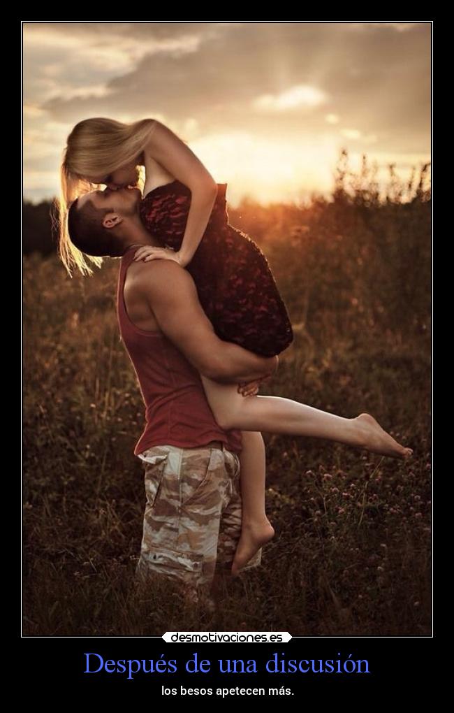 Después de una discusión - los besos apetecen más.