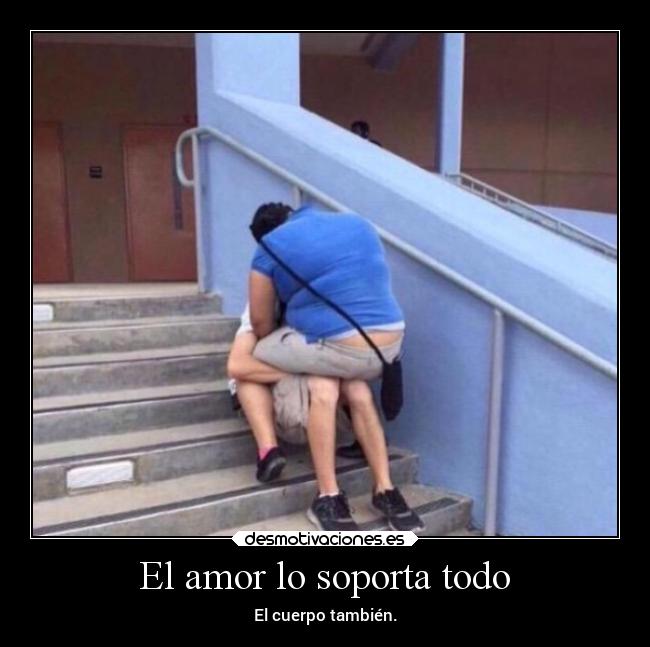 El amor lo soporta todo - El cuerpo también.
