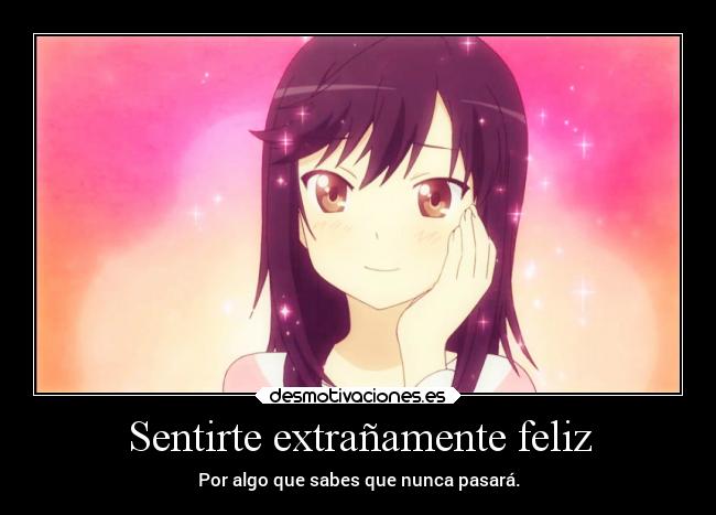 Sentirte extrañamente feliz -