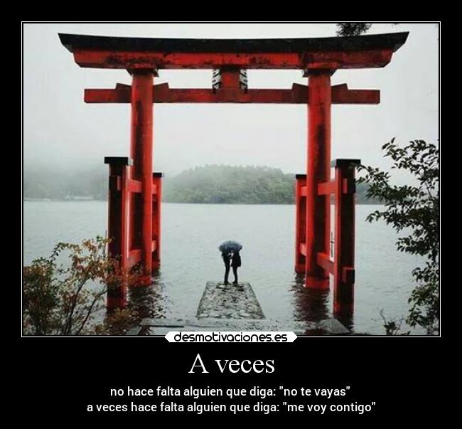 A veces - no hace falta alguien que diga: no te vayas 
a veces hace falta alguien que diga: me voy contigo