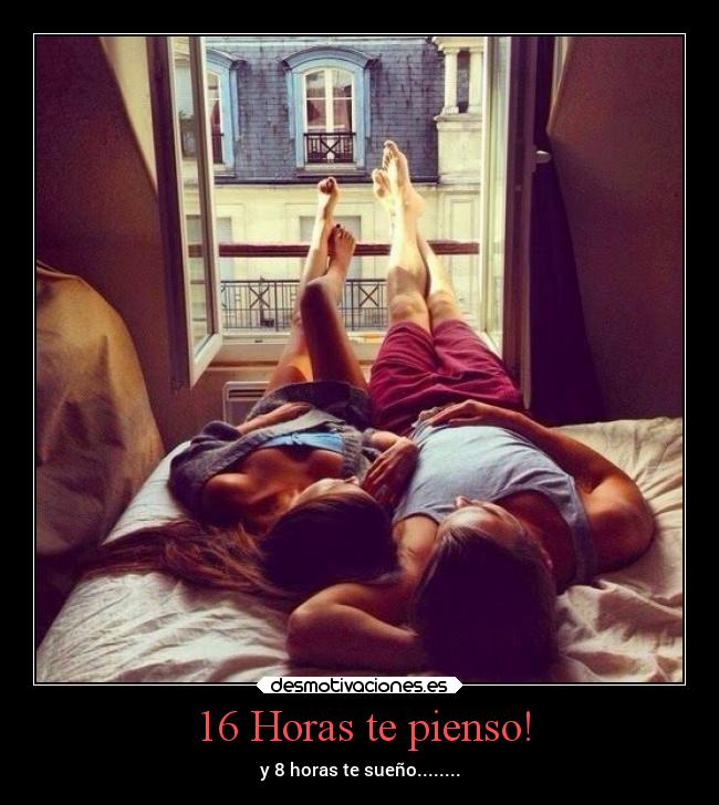 16 Horas te pienso! -