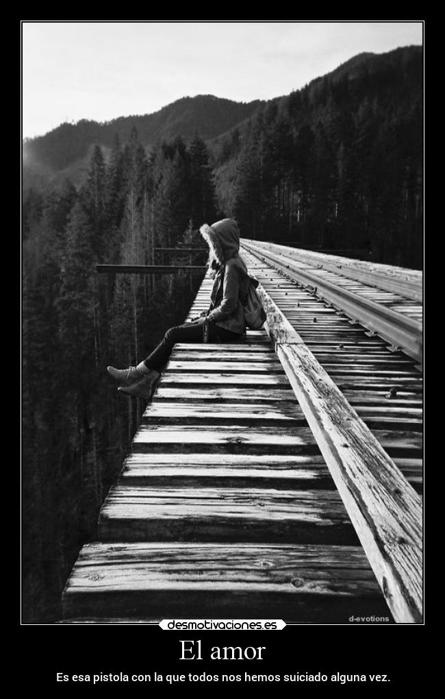 El amor - Es esa pistola con la que todos nos hemos suiciado alguna vez.
