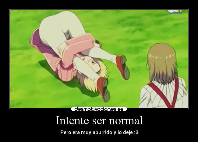 Intente ser normal -