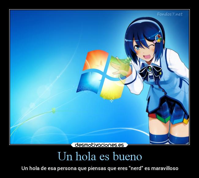 Un hola es bueno - Un hola de esa persona que piensas que eres nerd es maravilloso