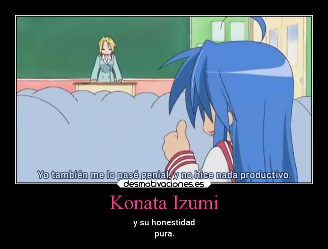 Konata Izumi - y su honestidad
pura.