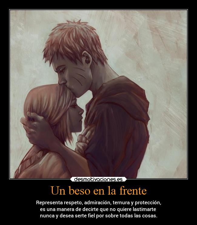 Un beso en la frente - Representa respeto, admiración, ternura y protección,
es una manera de decirte que no quiere lastimarte
nunca y desea serte fiel por sobre todas las cosas.