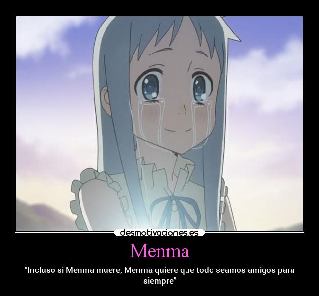 Menma - Incluso si Menma muere, Menma quiere que todo seamos amigos para
siempre