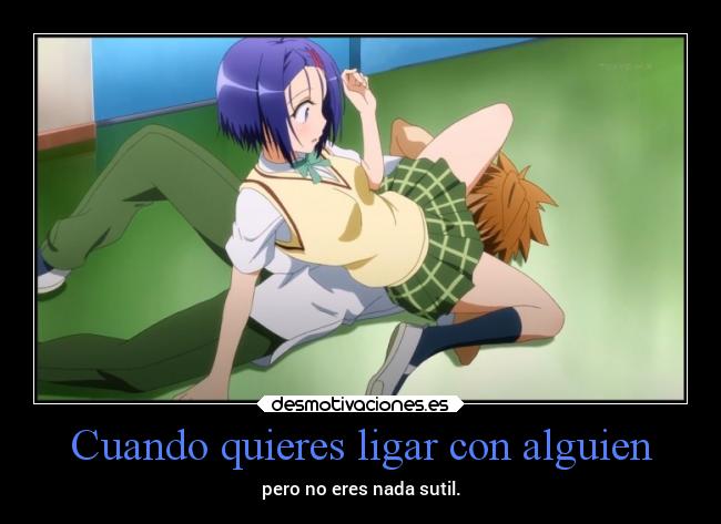 Cuando quieres ligar con alguien - pero no eres nada sutil.