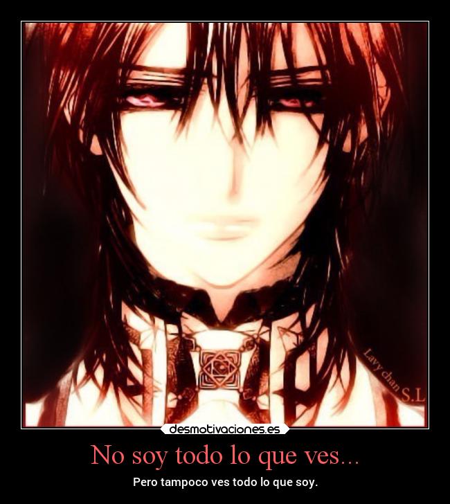 No soy todo lo que ves... - Pero tampoco ves todo lo que soy.