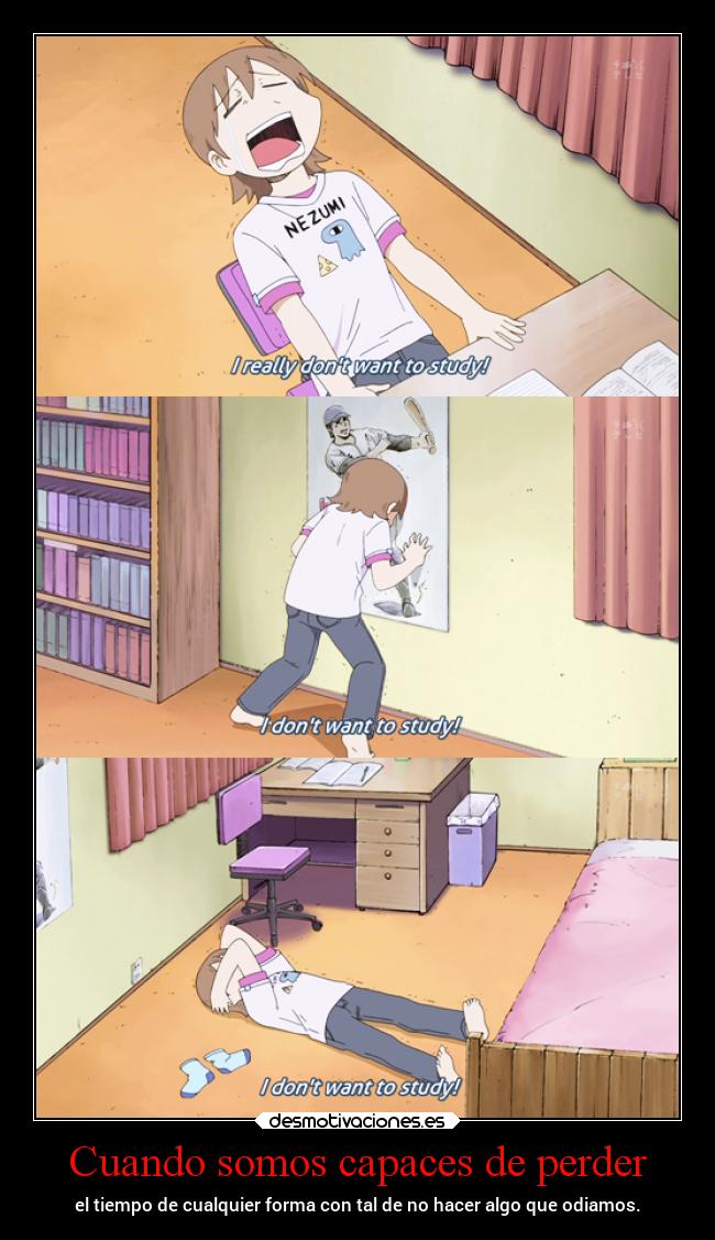 Cuando somos capaces de perder - el tiempo de cualquier forma con tal de no hacer algo que odiamos.