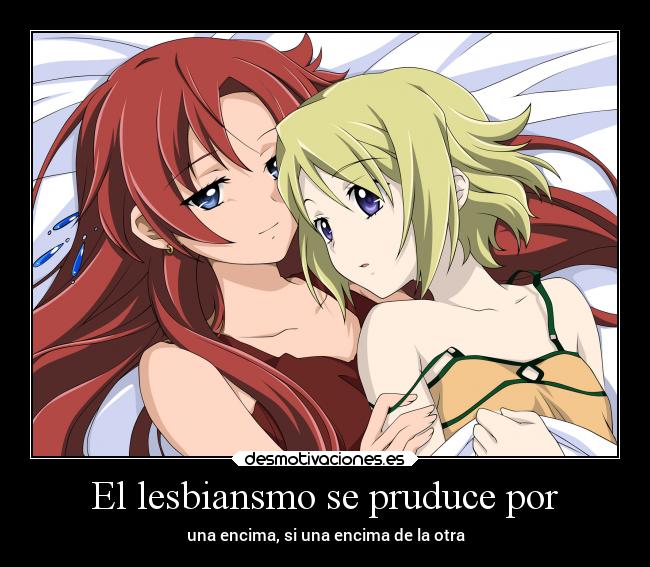 El lesbiansmo se pruduce por - una encima, si una encima de la otra