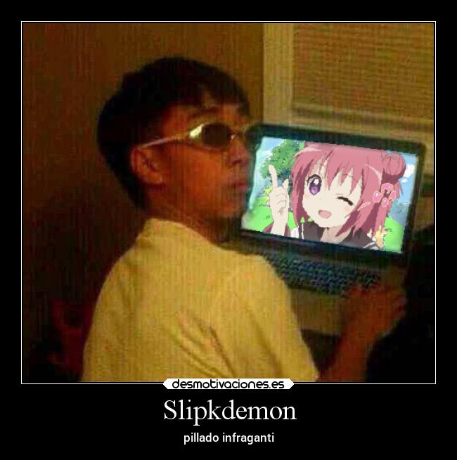 Slipkdemon - pillado infraganti