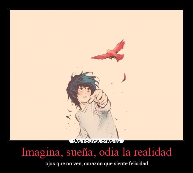 Imagina, sueña, odia la realidad -