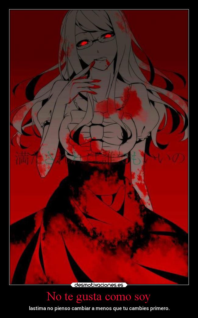 No te gusta como soy - lastima no pienso cambiar a menos que tu cambies primero.